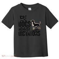 We Dogs Against Dictators Subtle Anti Trump Resist  Protest Toddler T-Shirt thumb 0