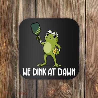 We Dink At Dawn Pickle Ball Coaster