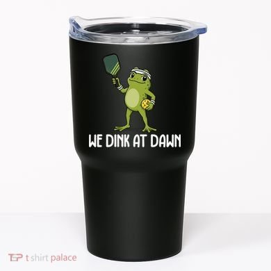 We Dink At Dawn Pickle Ball Tumbler
