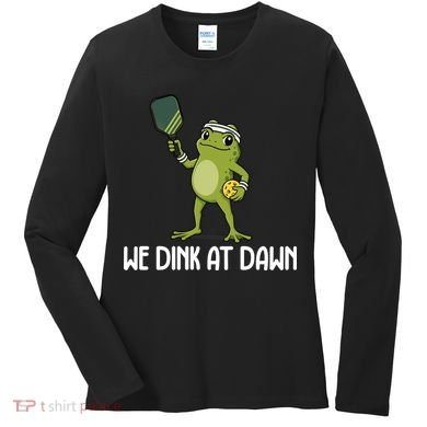 We Dink At Dawn Pickle Ball Women's Long Sleeve Shirt
