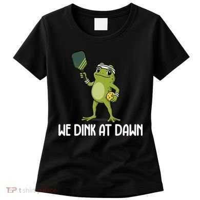 We Dink At Dawn Pickle Ball Women's T-Shirt