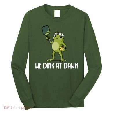 We Dink At Dawn Pickle Ball Long Sleeve Shirt