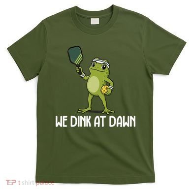 We Dink At Dawn Pickle Ball T-Shirt