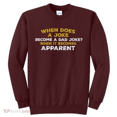 When Does A Joke Become A Dad Joke When It Becomes Apparent Sweatshirt
