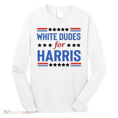 White Dudes For Kamala Harris Long Sleeve Shirt