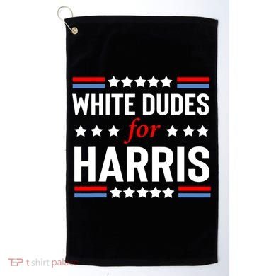 White Dudes For Harris 2024 For President Golf Towel