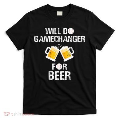 Will Do Gamechanger For Beer Funny Baseball T-Shirt