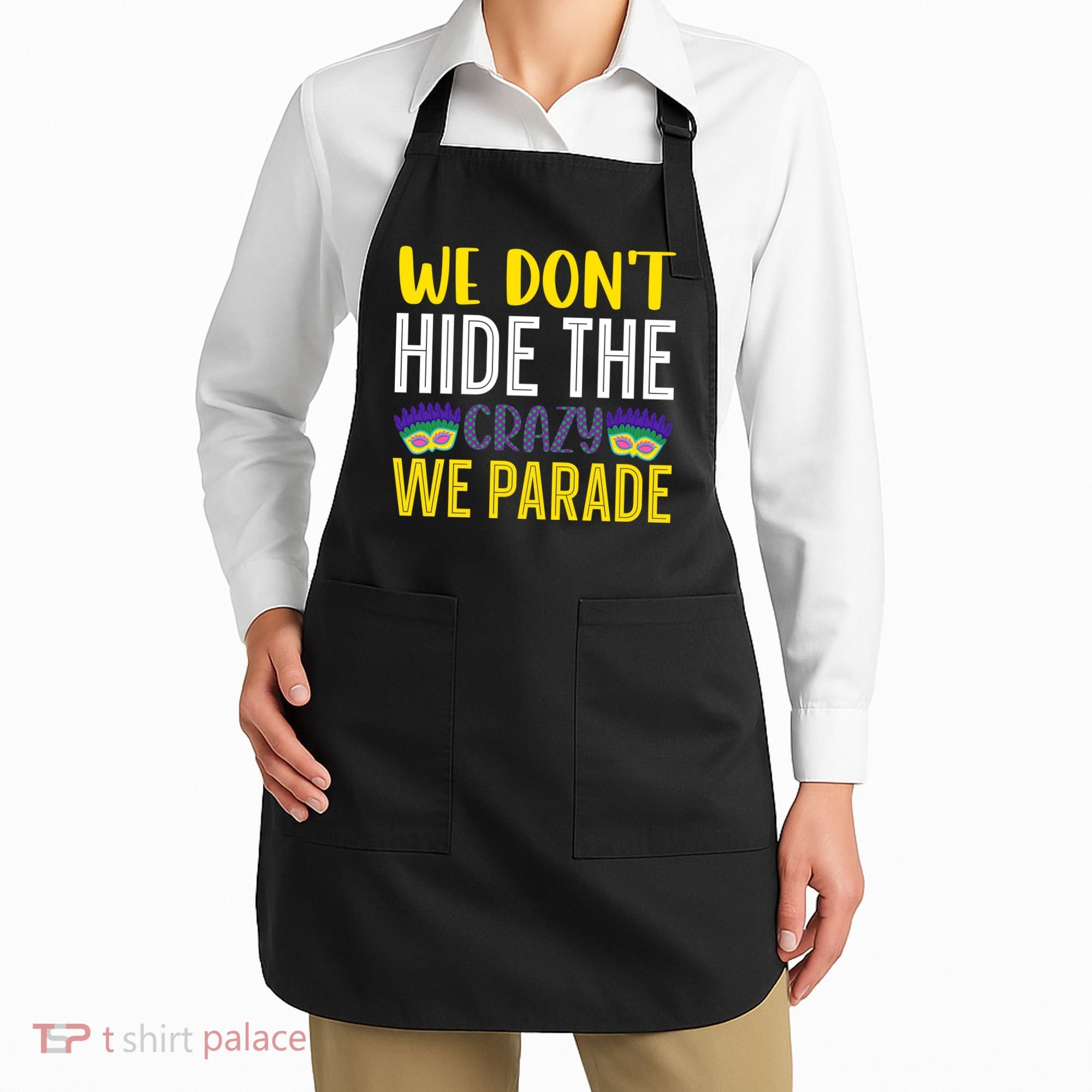 We Don't Hide The Crazy We Parade Mardi Gras Fat Tuesday Gift Apron