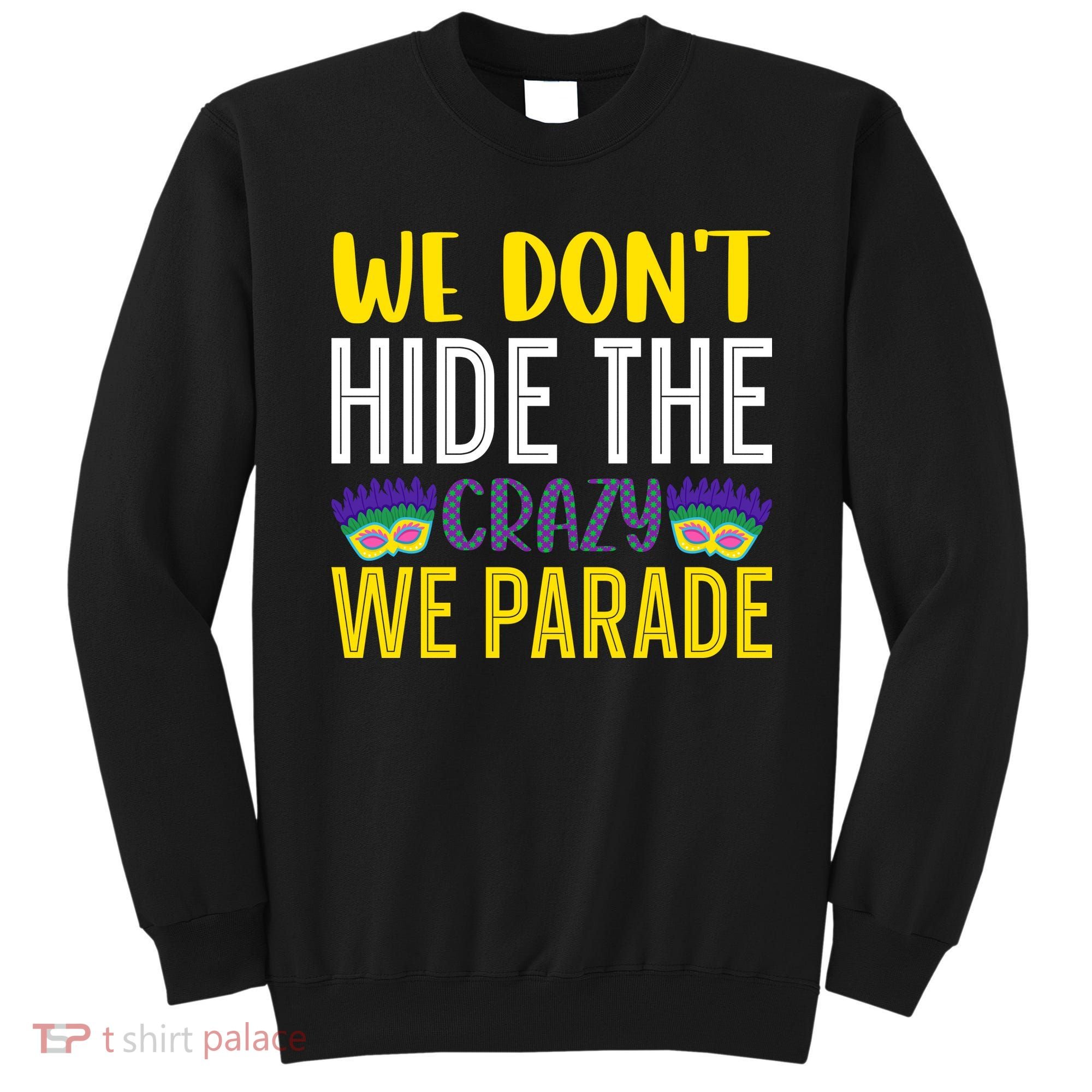 We Don't Hide The Crazy We Parade Mardi Gras Fat Tuesday Gift Sweatshirt