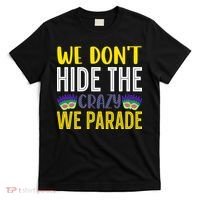 We Don't Hide The Crazy We Parade Mardi Gras Fat Tuesday Gift T-Shirt thumb 0