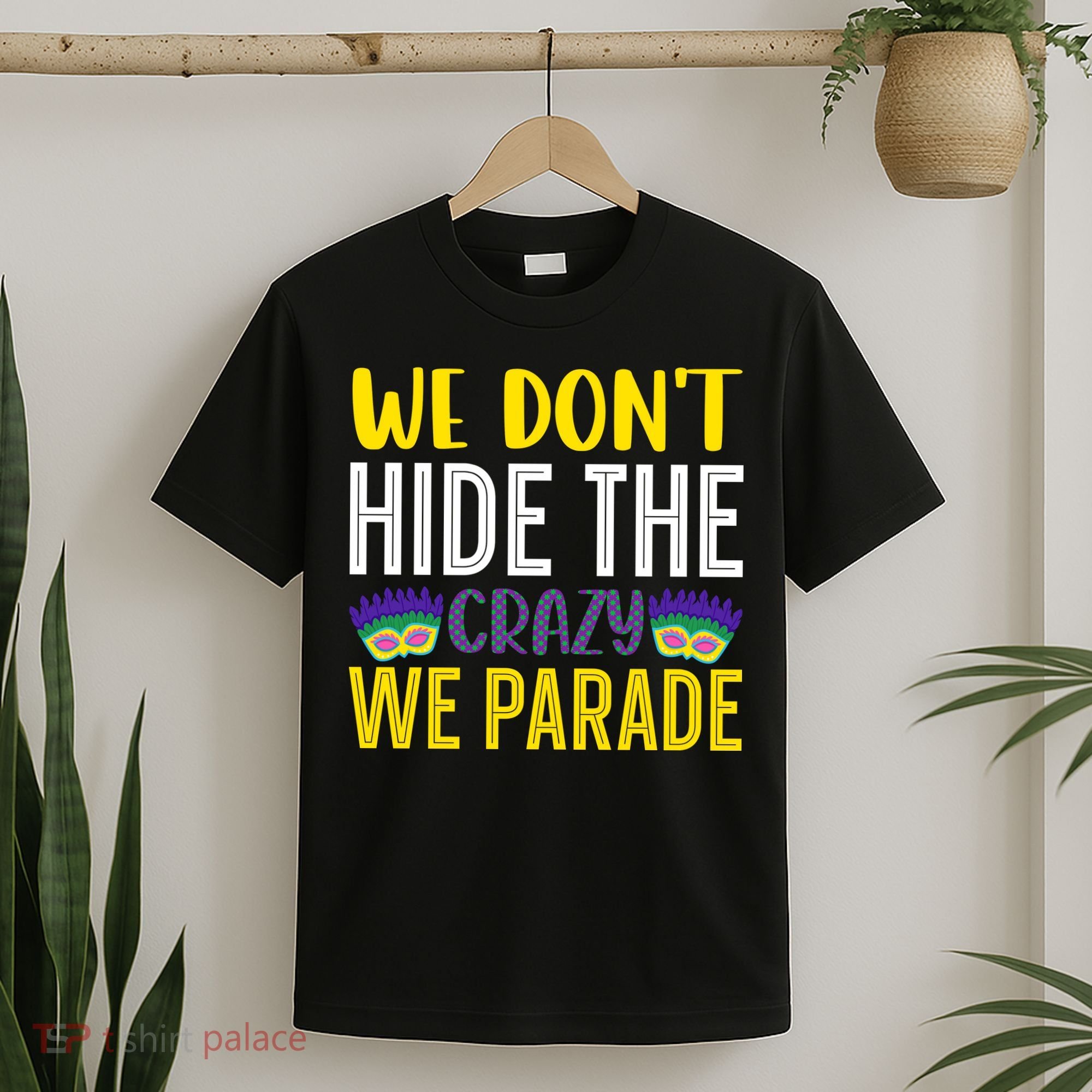 We Don't Hide The Crazy We Parade Mardi Gras Fat Tuesday Gift T-Shirt