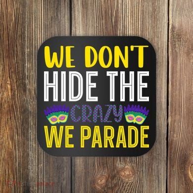 We Don't Hide The Crazy We Parade Mardi Gras Fat Tuesday Gift Coaster