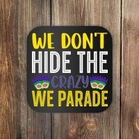 We Don't Hide The Crazy We Parade Mardi Gras Fat Tuesday Gift Coaster thumb 0