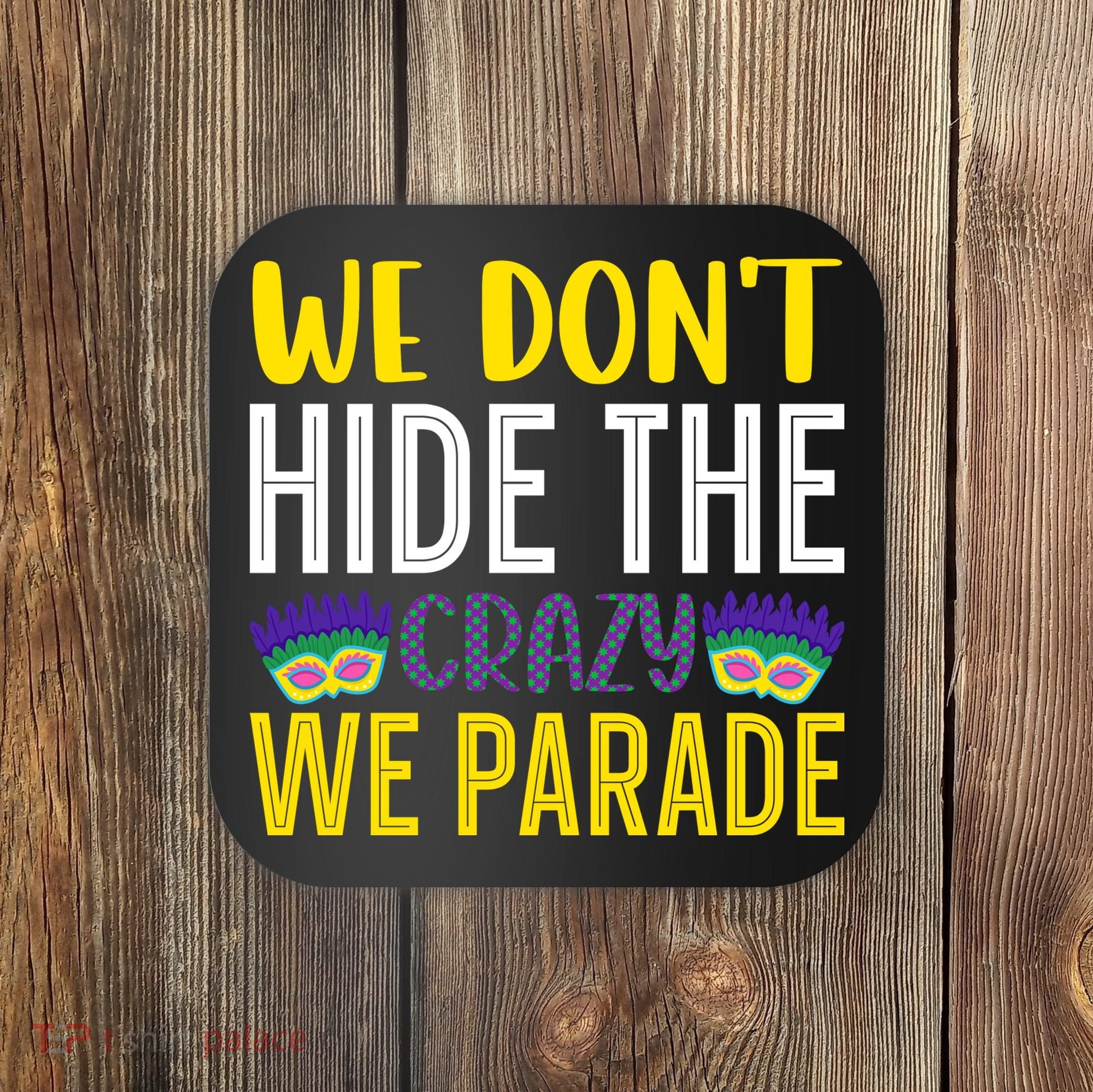 We Don't Hide The Crazy We Parade Mardi Gras Fat Tuesday Gift Coaster