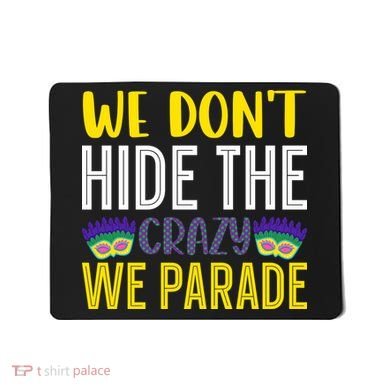 We Don't Hide The Crazy We Parade Mardi Gras Fat Tuesday Gift Mousepad