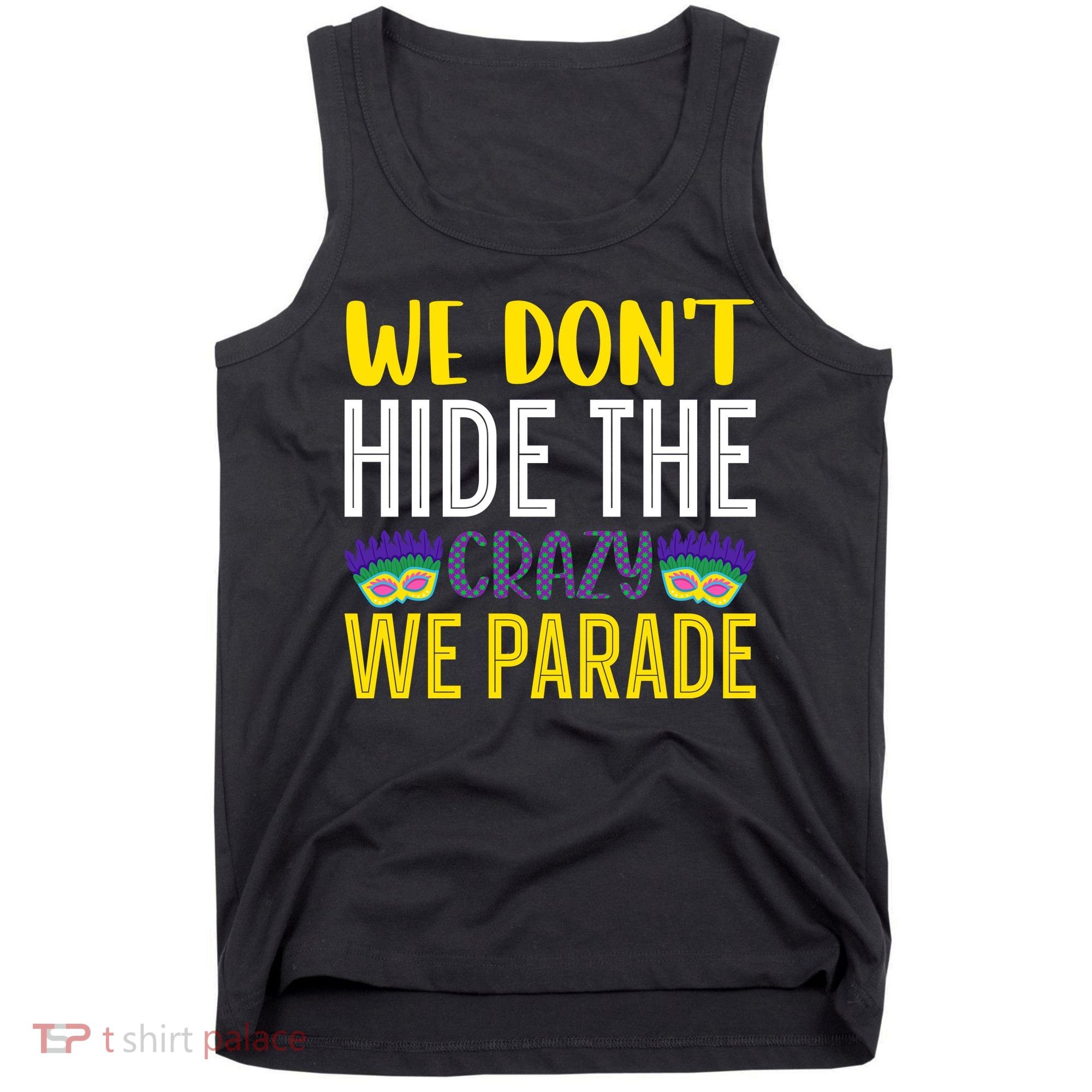 We Don't Hide The Crazy We Parade Mardi Gras Fat Tuesday Gift Tank Top