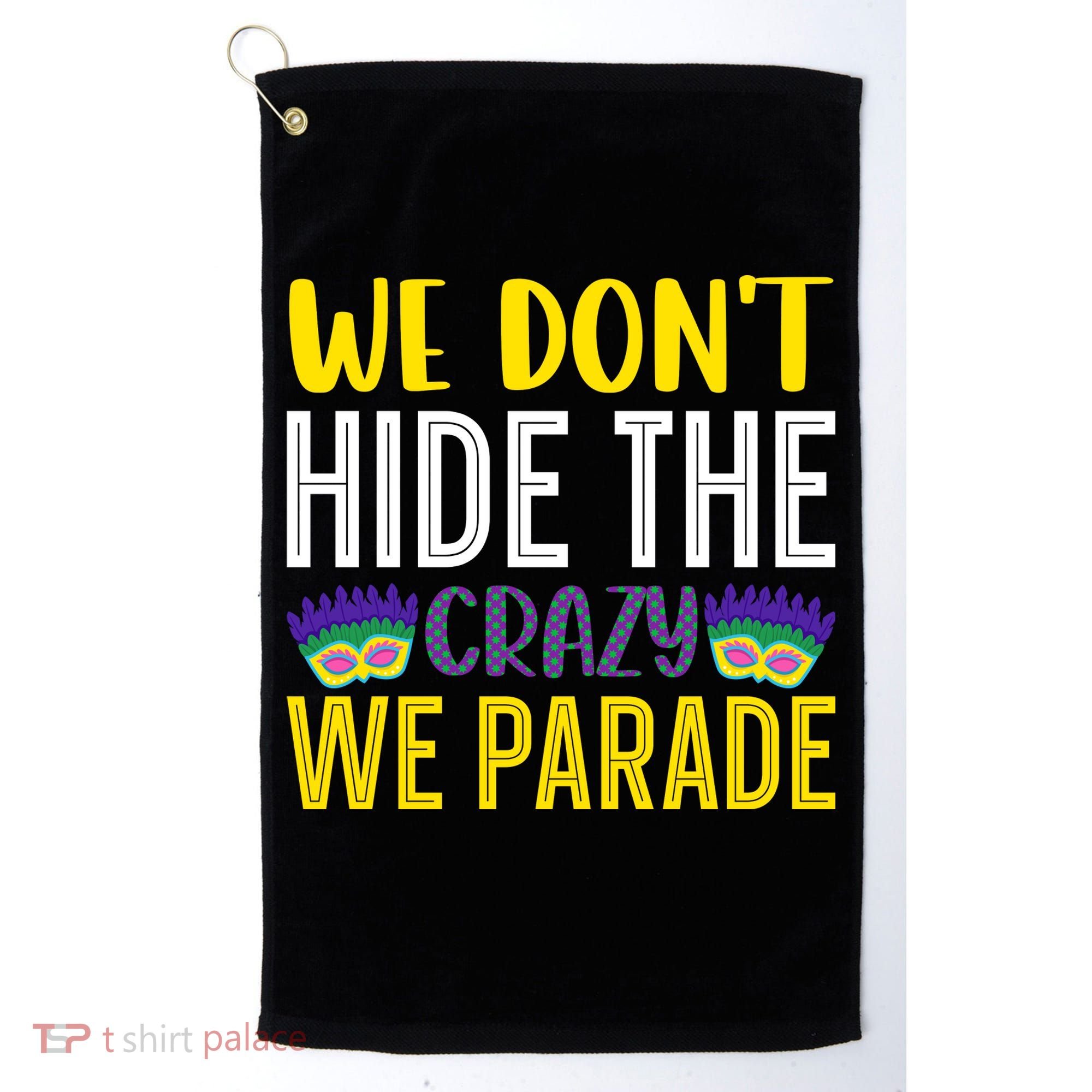 We Don't Hide The Crazy We Parade Mardi Gras Fat Tuesday Gift Golf Towel