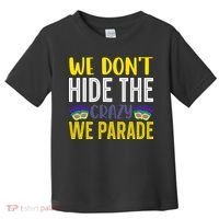 We Don't Hide The Crazy We Parade Mardi Gras Fat Tuesday Gift Toddler T-Shirt thumb 0