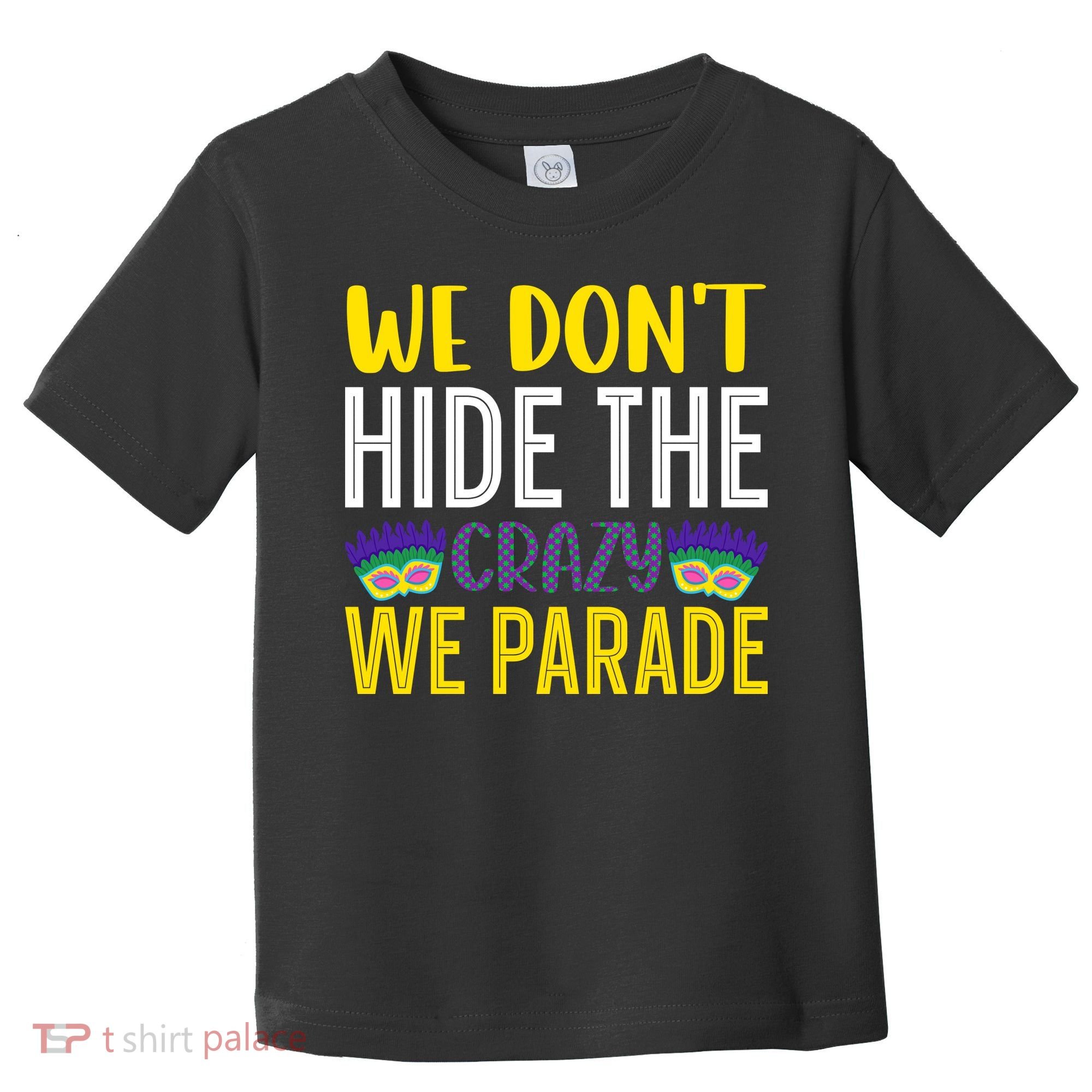 We Don't Hide The Crazy We Parade Mardi Gras Fat Tuesday Gift Toddler T-Shirt