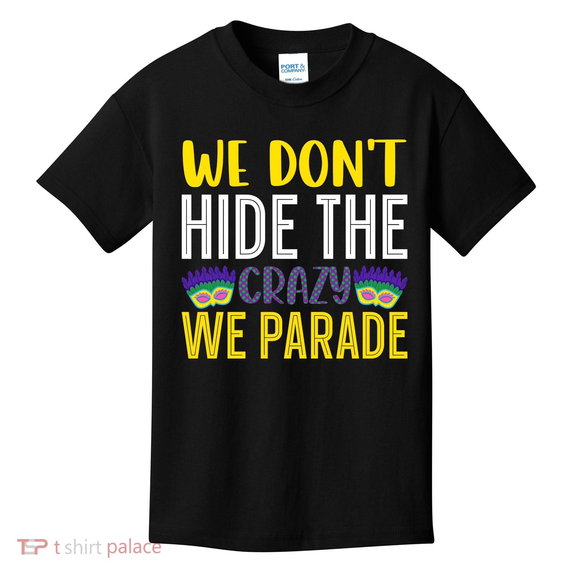We Don't Hide The Crazy We Parade Mardi Gras Fat Tuesday Gift Kids T-Shirt