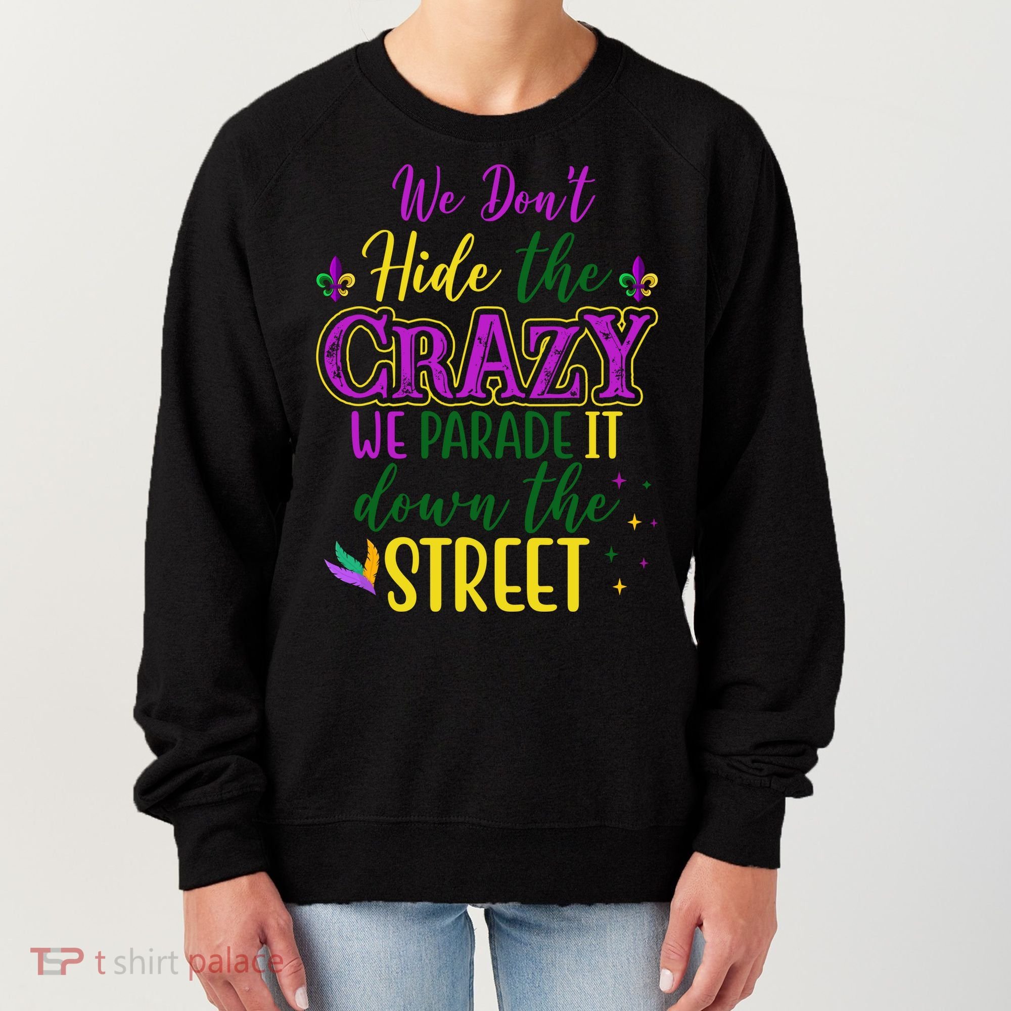 We Dont Hide The Crazy We Parade It Down The Street Funny Mardi Gras Women's Sweatshirt