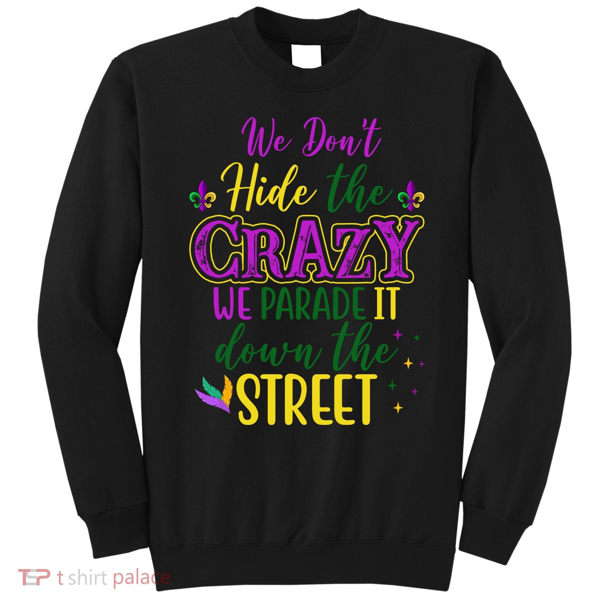 We Dont Hide The Crazy We Parade It Down The Street Funny Mardi Gras Sweatshirt