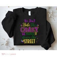 We Dont Hide The Crazy We Parade It Down The Street Funny Mardi Gras Sweatshirt thumb 2