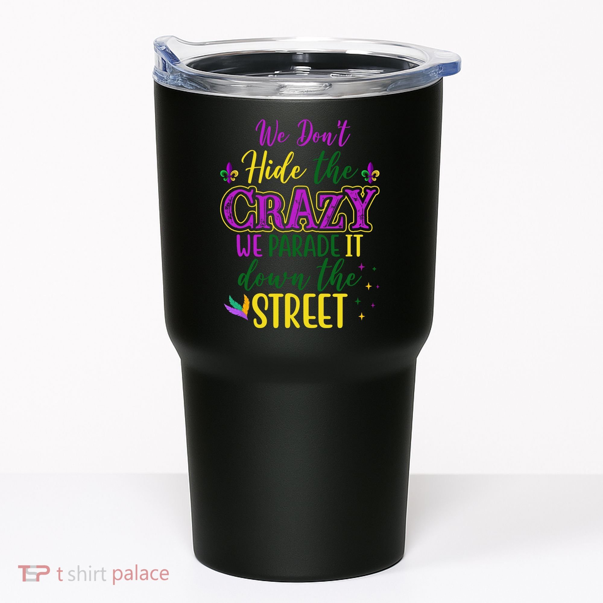 We Dont Hide The Crazy We Parade It Down The Street Funny Mardi Gras Tumbler