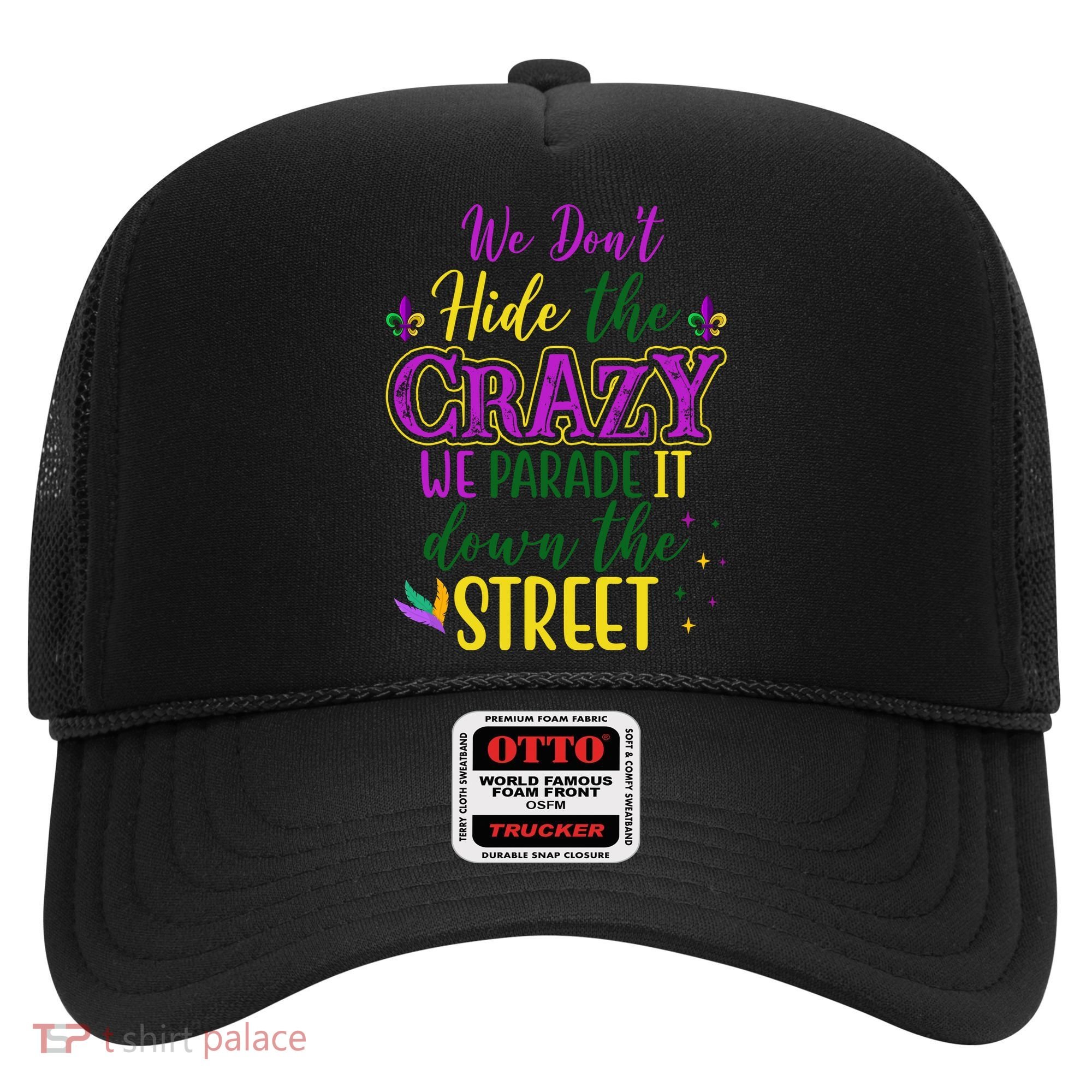 We Dont Hide The Crazy We Parade It Down The Street Funny Mardi Gras Hat