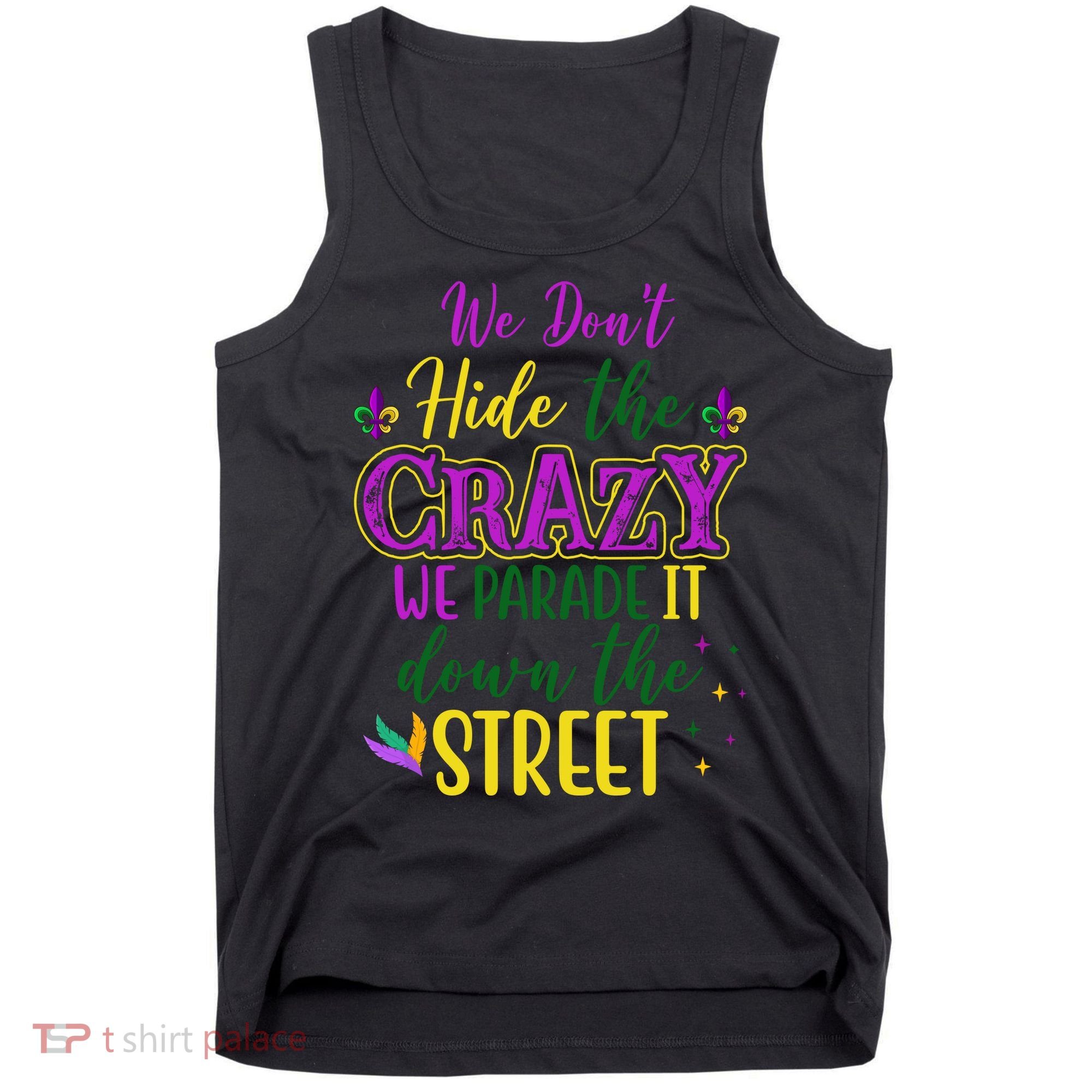 We Dont Hide The Crazy We Parade It Down The Street Funny Mardi Gras Tank Top