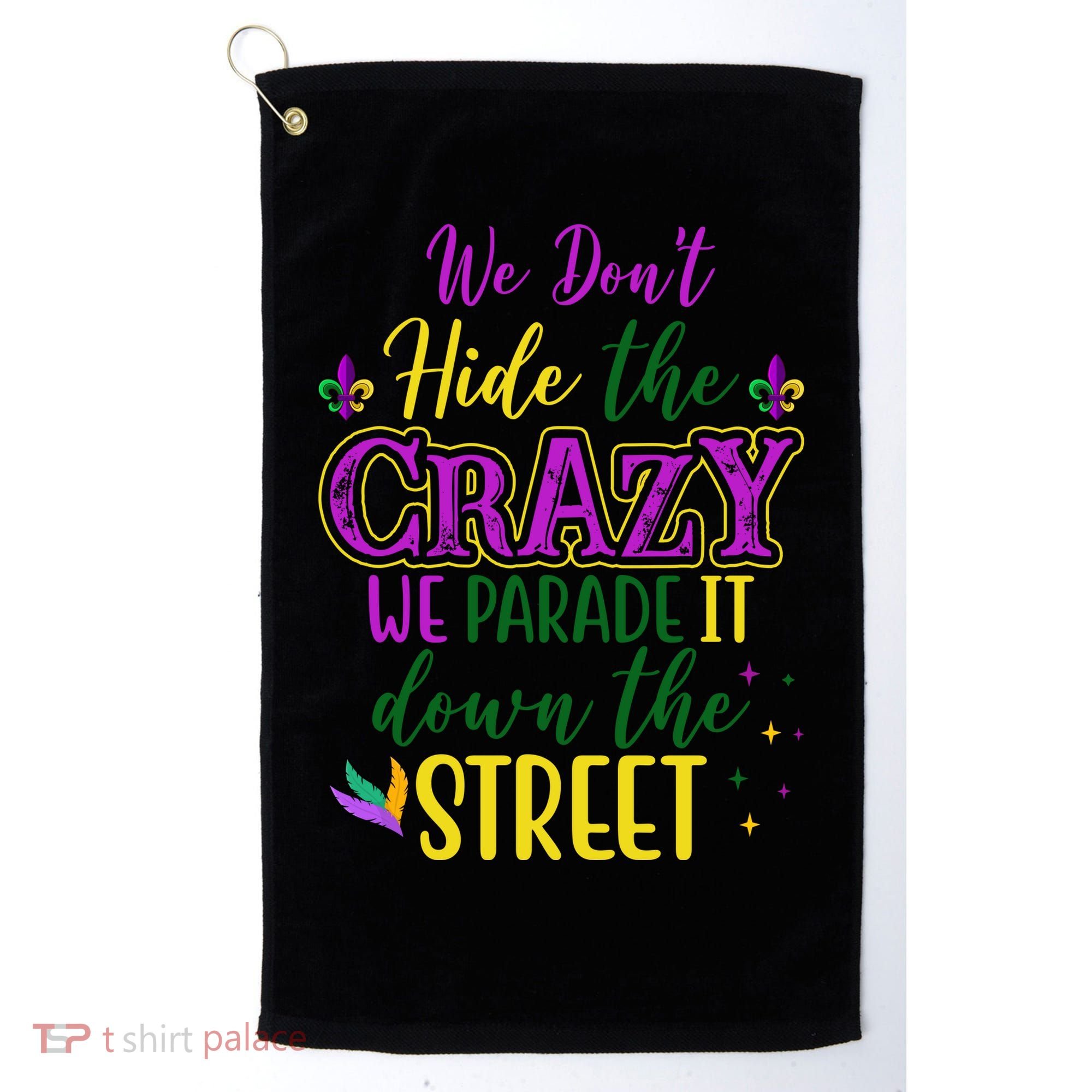 We Dont Hide The Crazy We Parade It Down The Street Funny Mardi Gras Golf Towel