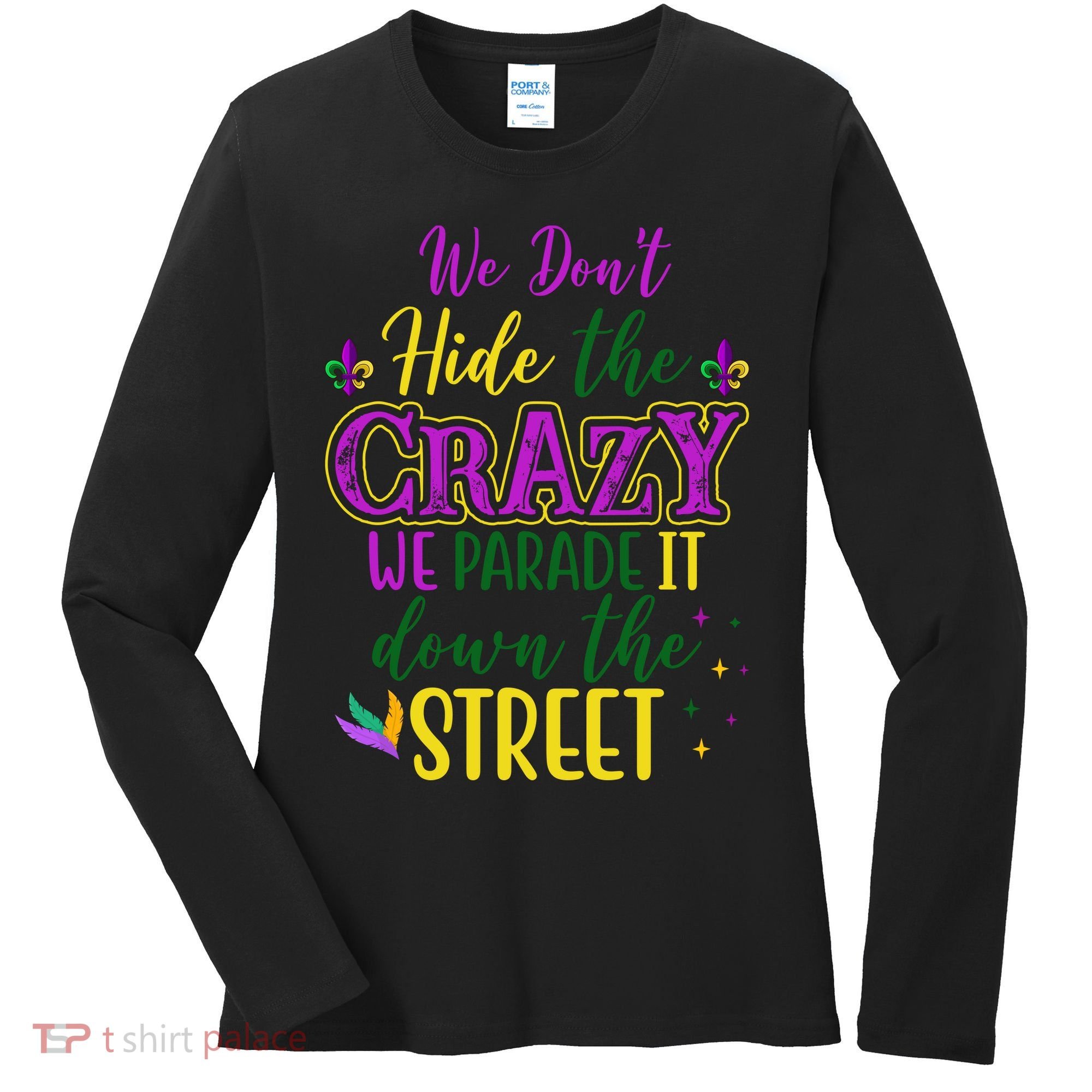 We Dont Hide The Crazy We Parade It Down The Street Funny Mardi Gras Women's Long Sleeve Shirt