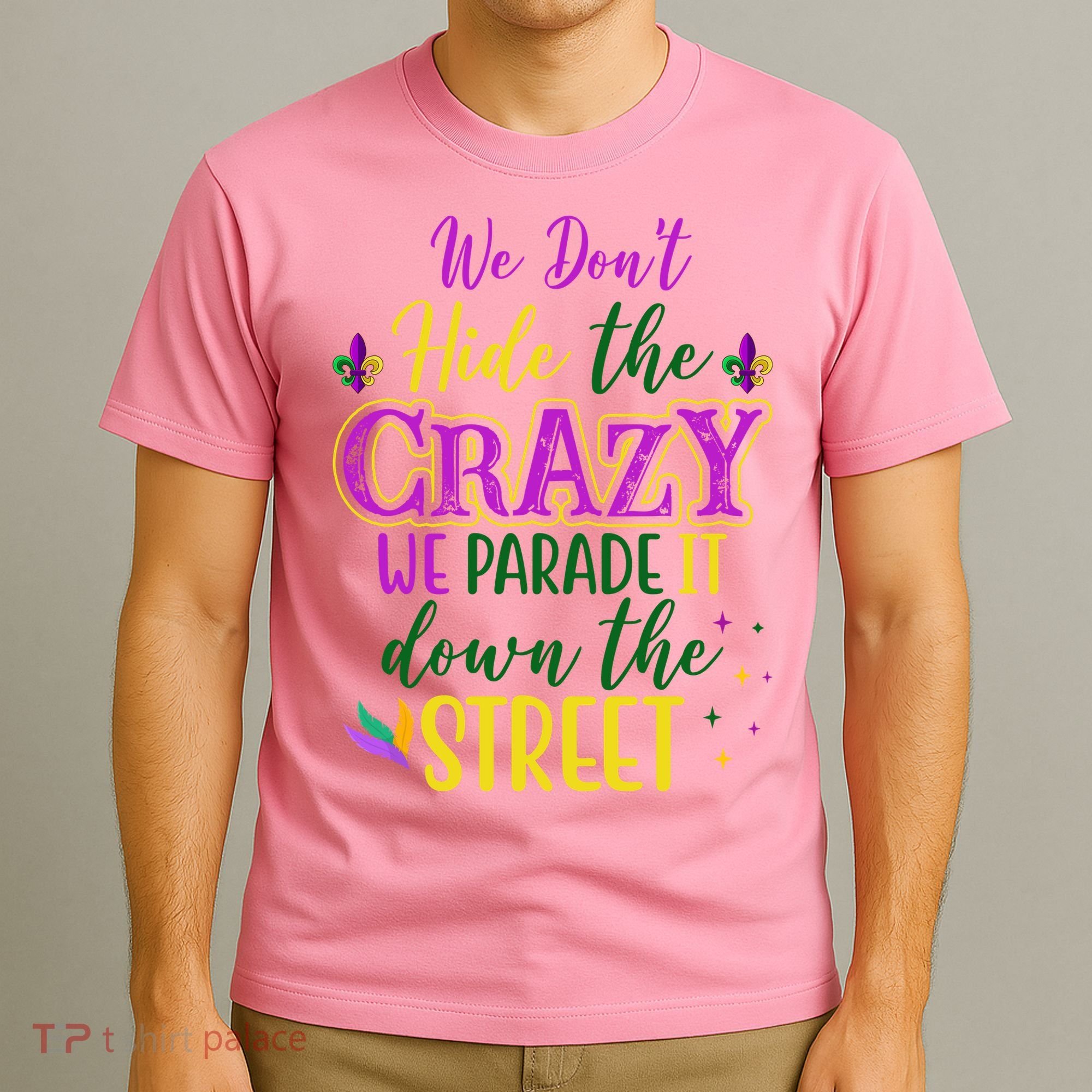 We Dont Hide The Crazy We Parade It Down The Street Funny Mardi Gras T-Shirt