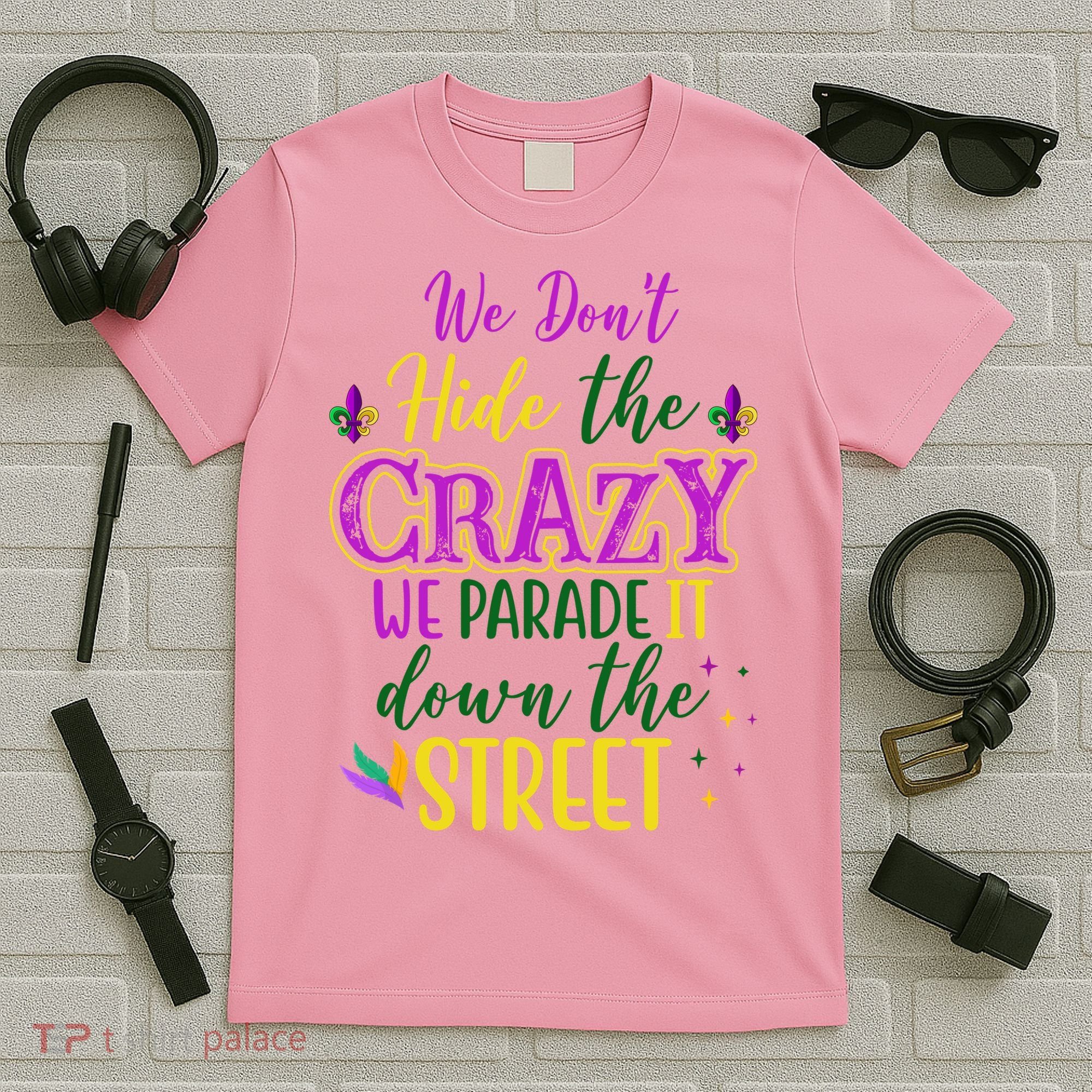 We Dont Hide The Crazy We Parade It Down The Street Funny Mardi Gras T-Shirt
