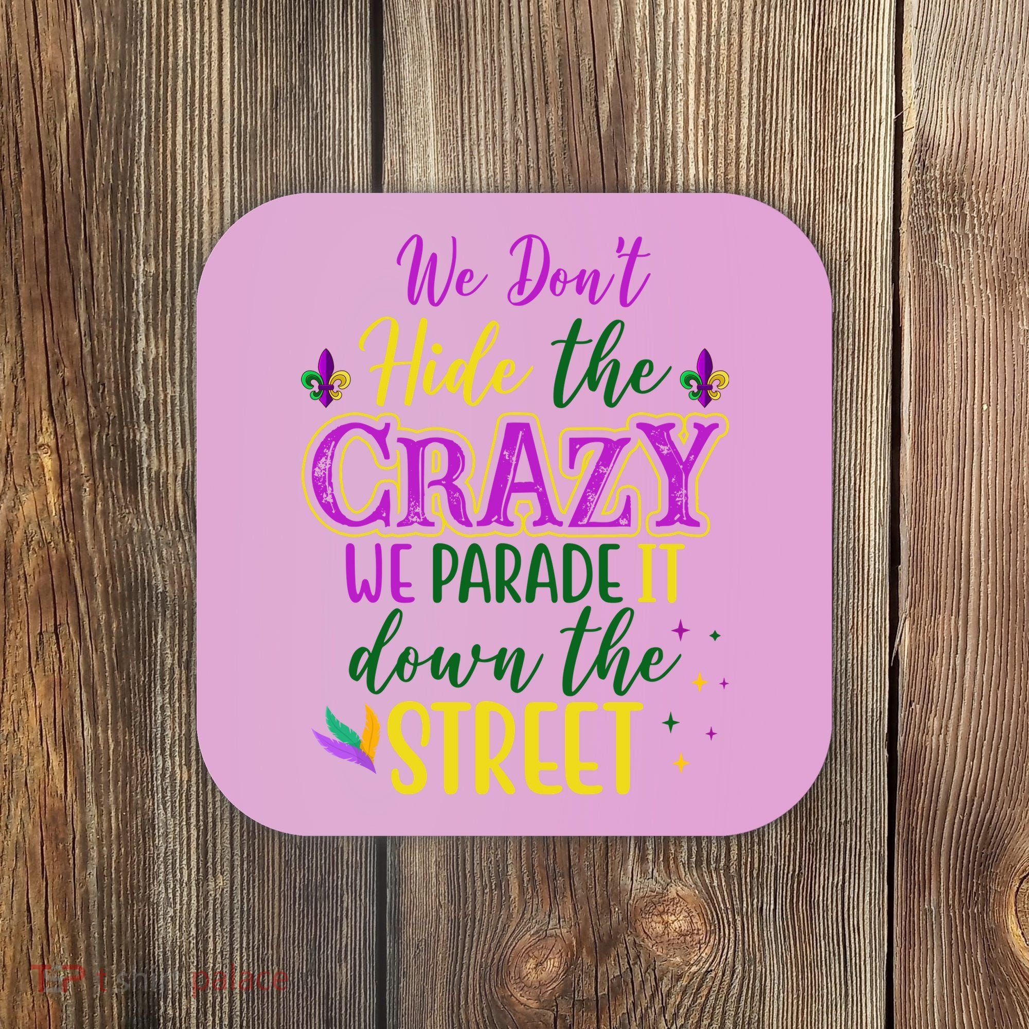 We Dont Hide The Crazy We Parade It Down The Street Funny Mardi Gras Coaster