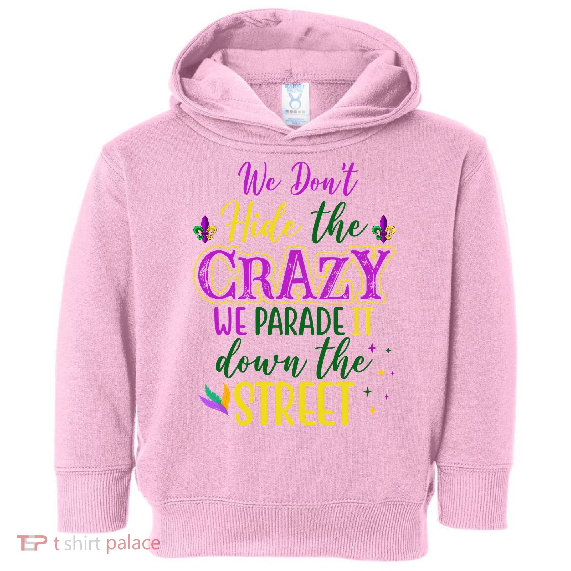 We Dont Hide The Crazy We Parade It Down The Street Funny Mardi Gras Toddler Hoodie