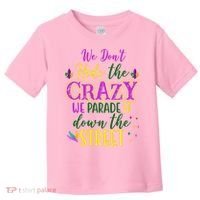 We Dont Hide The Crazy We Parade It Down The Street Funny Mardi Gras Toddler T-Shirt thumb 0