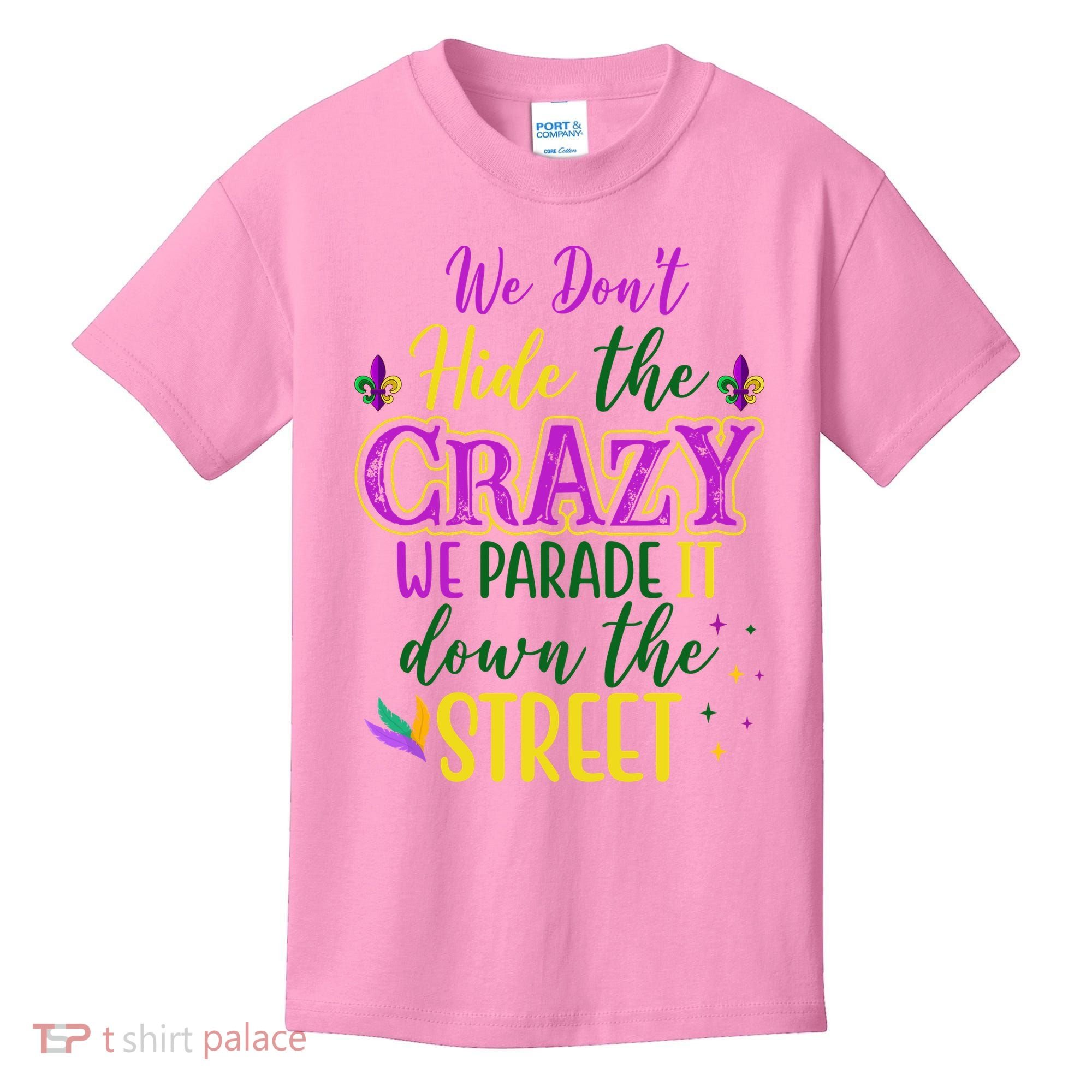 We Dont Hide The Crazy We Parade It Down The Street Funny Mardi Gras Kids T-Shirt
