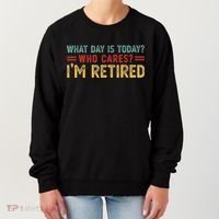 What Day Is Today Who Cares I'm Retired Women's Sweatshirt thumb 0