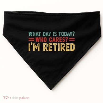 What Day Is Today Who Cares I'm Retired USA-Made Doggie Bandana