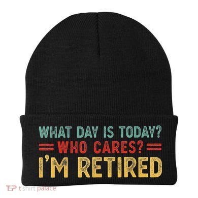 What Day Is Today Who Cares I'm Retired Beanie