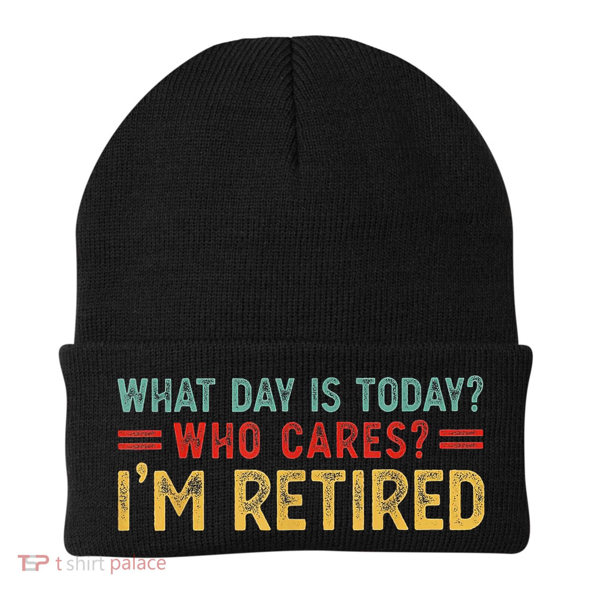 What Day Is Today Who Cares I'm Retired Beanie