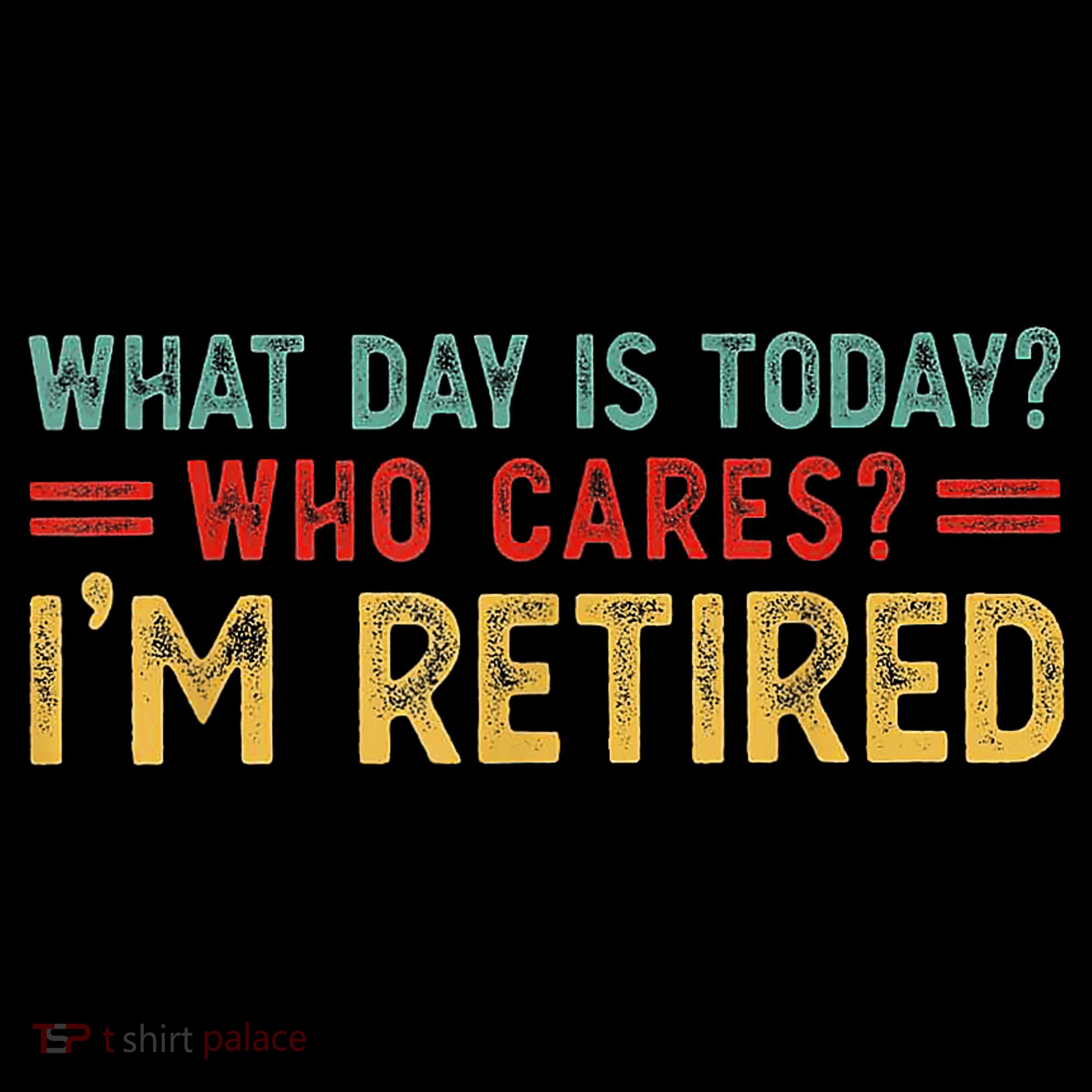 What Day Is Today Who Cares I'm Retired Coaster