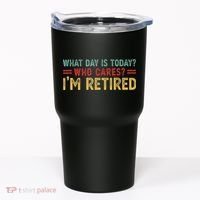 What Day Is Today Who Cares I'm Retired Tumbler thumb 0