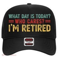 What Day Is Today Who Cares I'm Retired Hat thumb 0