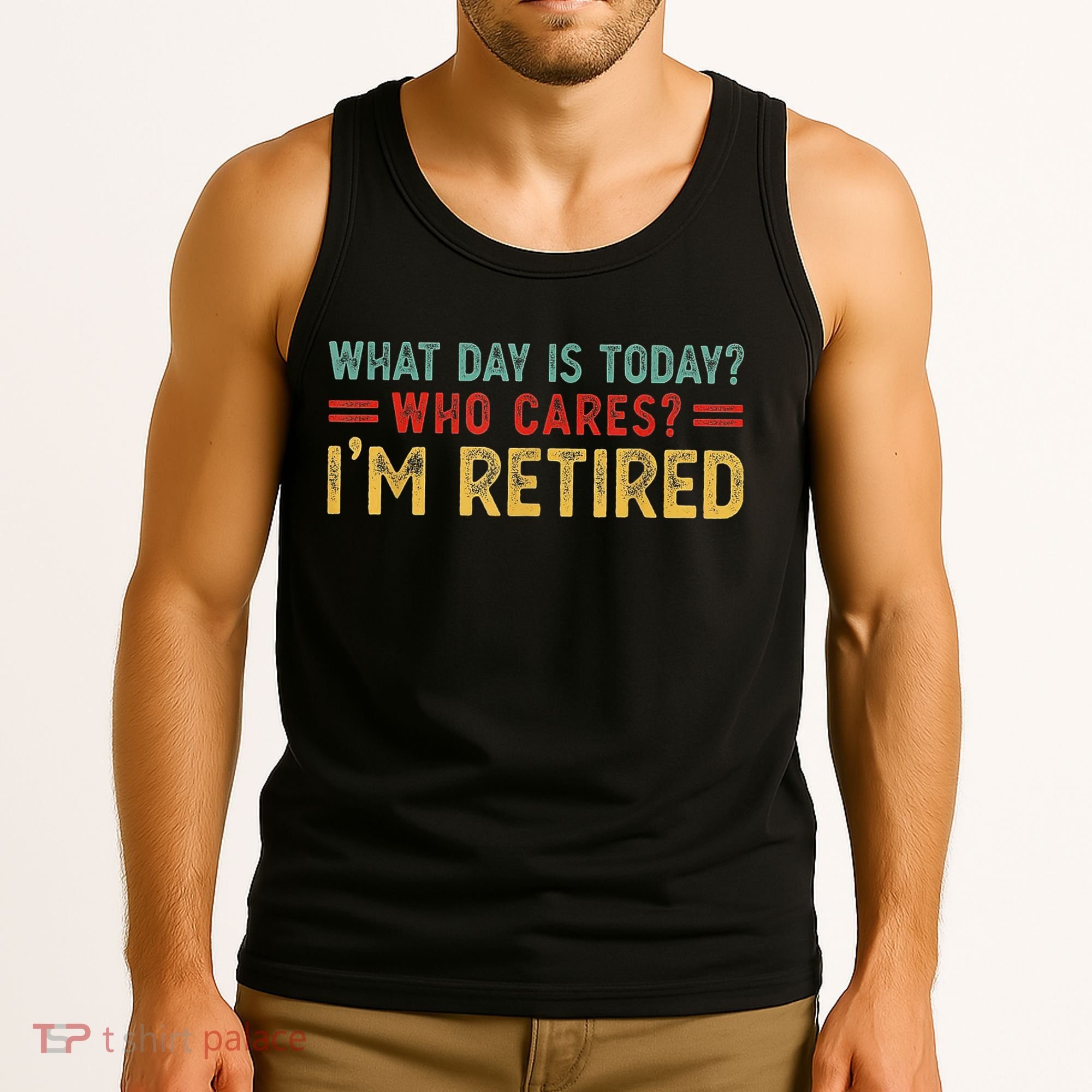 What Day Is Today Who Cares I'm Retired Tank Top