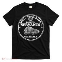 Well Done Is For Good And Faithful Servants Not Steaks T-Shirt thumb 0