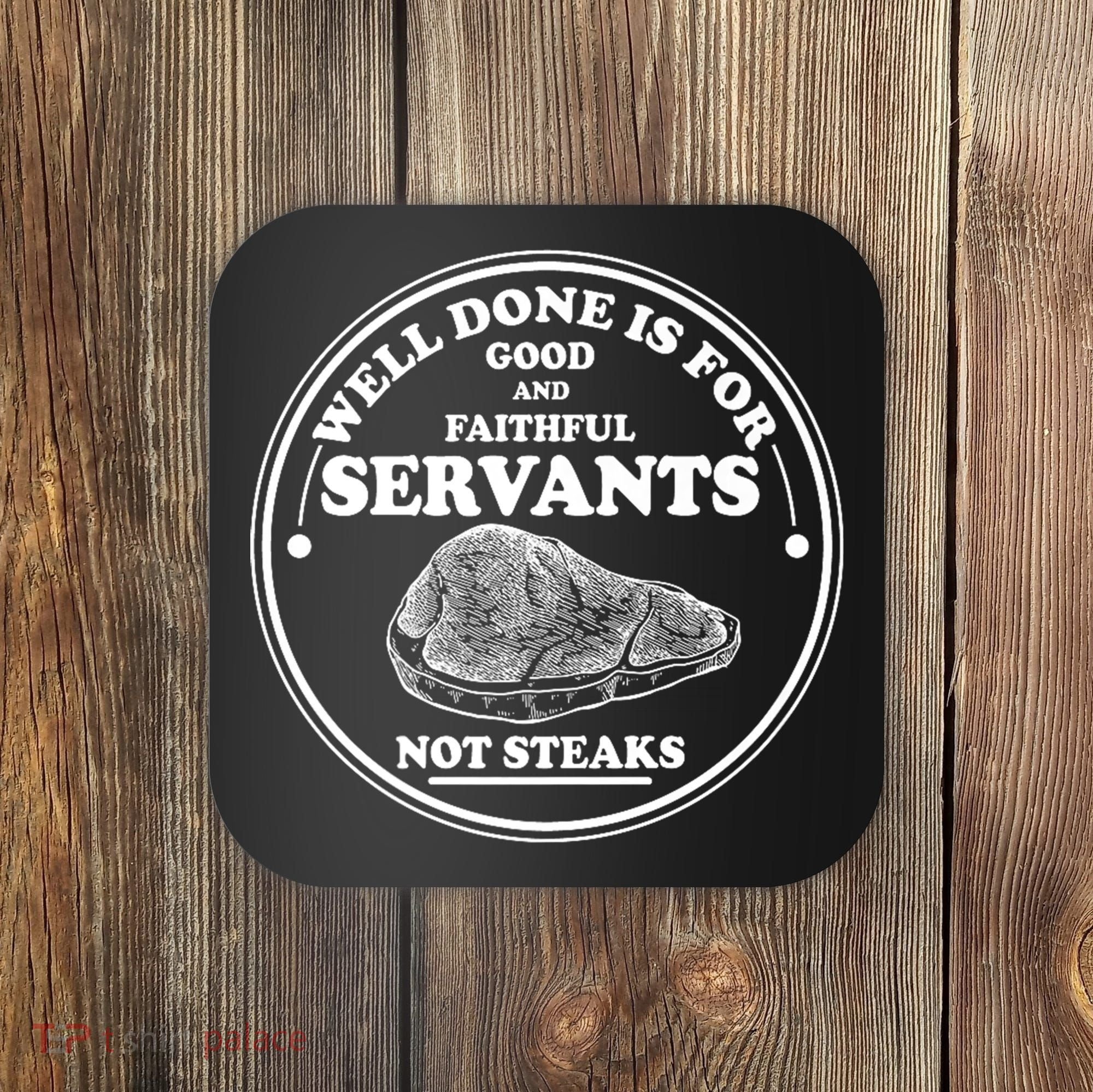 Well Done Is For Good And Faithful Servants Not Steaks Coaster