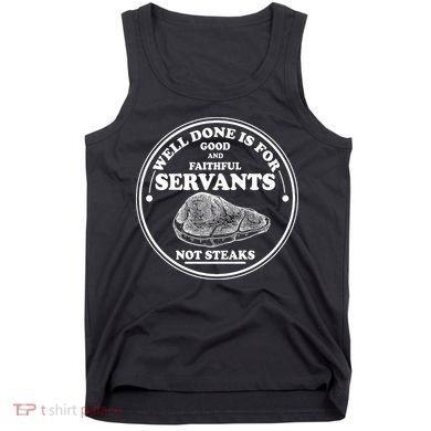 Well Done Is For Good And Faithful Servants Not Steaks Tank Top