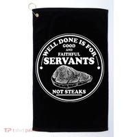 Well Done Is For Good And Faithful Servants Not Steaks Golf Towel thumb 0